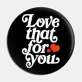 Love that for you - positive motivation quote Pin