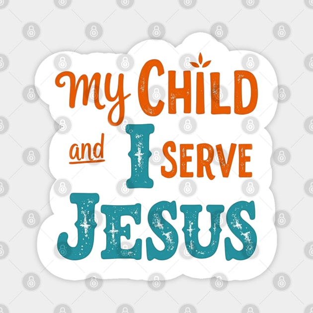 My Child and I serve Jesus - Bold Faith statement Magnet by Rox