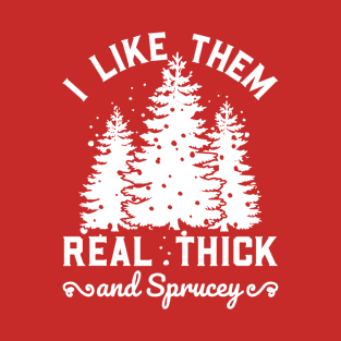 I Like Them Real Thick and Sprucy T-Shirt