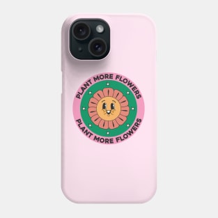 Plant More Flowers Phone Case