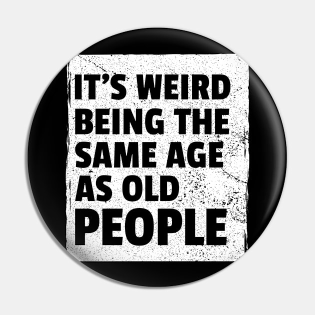 It's Weird Being The Same Age As Old People Sarcastic Pin by amitsurti