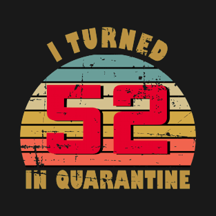 52nd Birthday Gift For Him and Her I Turned 52 In Quarantine T-Shirt