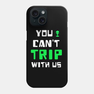 You Can't Trip With Us Alien Phone Case