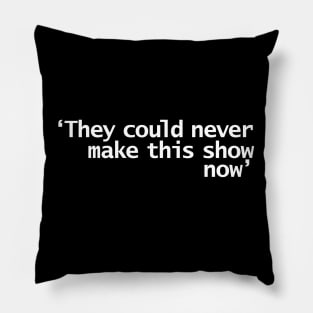 They Could Never Make This Show Now Funny Quotes Pillow