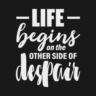 Life begins on the other side of despair - Jean Paul Sartre quote (white) T-Shirt