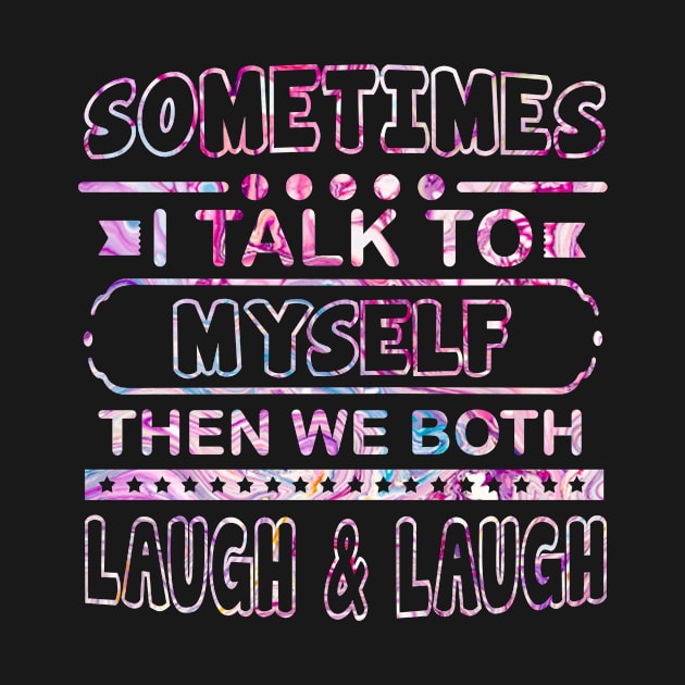 Sometimes I Talk To Myself Then We Both Laugh - Humor Gift T-Shirt by BilieOcean