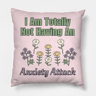 I Am Totally Not Having an Anxiety Attack Pillow