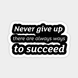 Never give up there are always ways to succeed Magnet