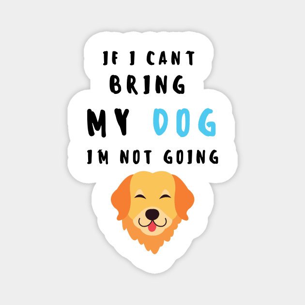 if i can't bring my dog i'm not going - print Magnet by frantuli