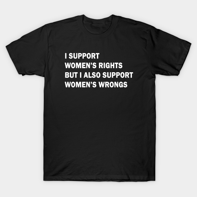 I support women’s rights - Womens Rights - T-Shirt | TeePublic