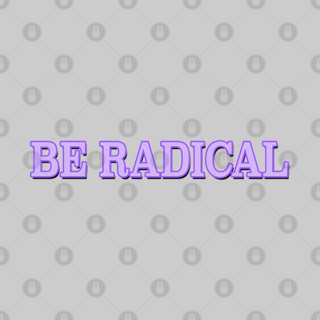 Be Radical by MemeQueen