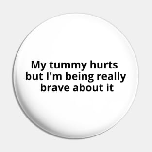 My tummy hurts but I'm being really brave about it Pin