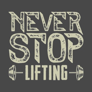 Never Stop Lifting - Gym Motivation T-Shirt