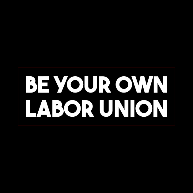 Be Your Own Labor Union by qqqueiru