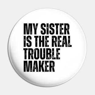 My Sister Is The Real Trouble Maker Pin