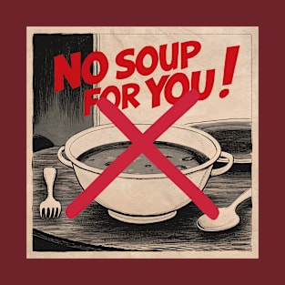 No Soup for You! T-Shirt