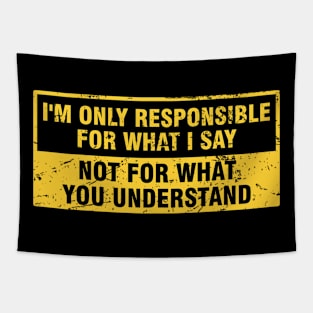 Sarcasm I'm Only Responsible for What I Say. Not for What YOU Understand Tapestry