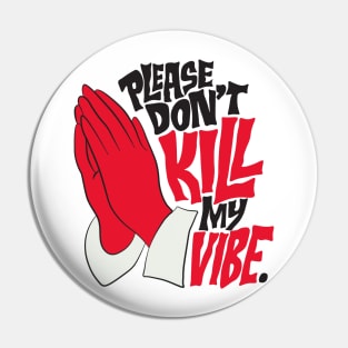 PLEASE DON'T KILL MY VIBE Pin