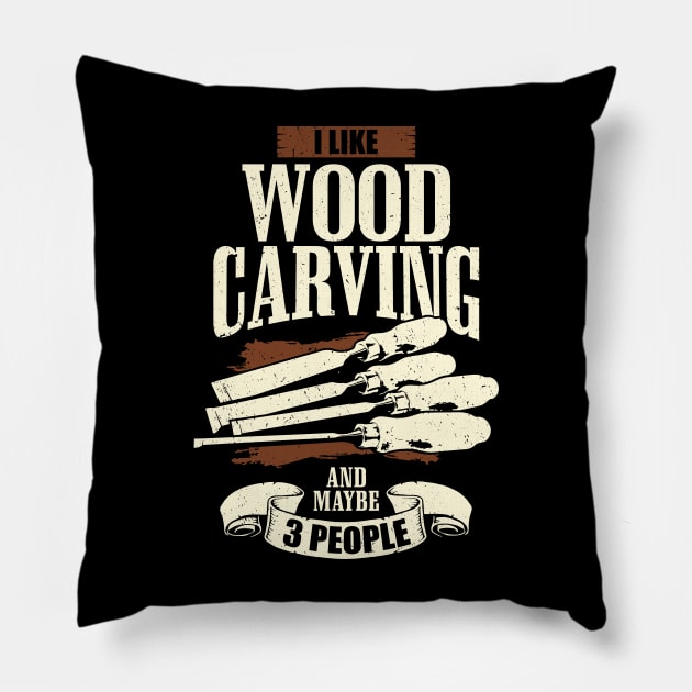 I Like Wood Carving And Maybe 3 People Pillow by Dolde08