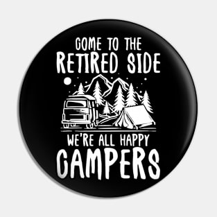 Come To The Retired Side We're All Happy Campers - Camping Pin