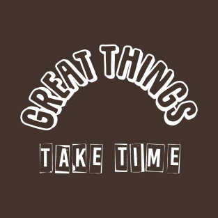 Great things take time T-Shirt