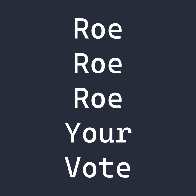 Roe Roe Roe Your Vote by tommysphotos