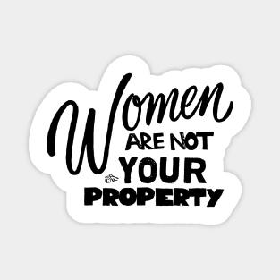 Women are NOT your Property by Tai's Tees Magnet