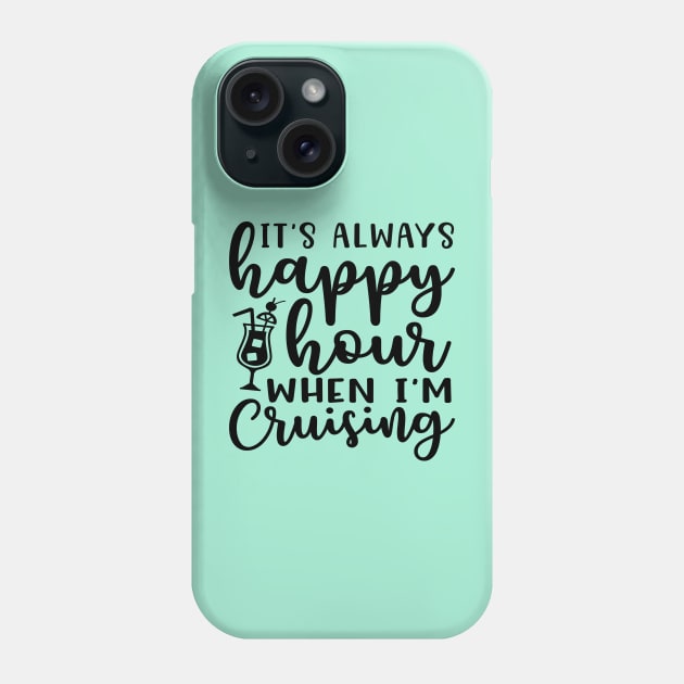 It's Always Happy Hours When I'm Cruising Cruise Vacation Funny Phone Case by GlimmerDesigns