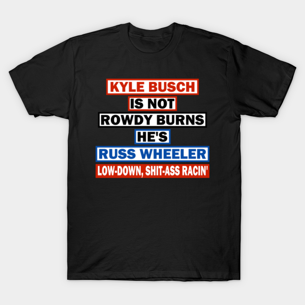 Kyle Busch is Russ Wheeler - Chase Elliott - T-Shirt