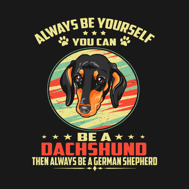 Always Be Yourself You can be a Dachshund Then Always Be A Dachshund by Adeliac