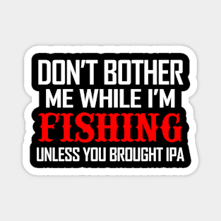 Don't bother me while fishing unless you have IPA Magnet