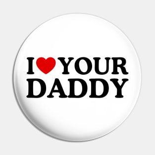 I LOVE YOUR DADDY Pin