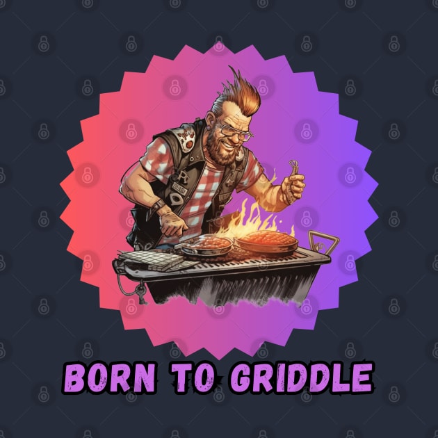 Born to Griddle by mldillon33