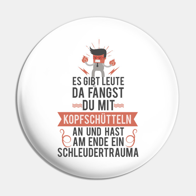 Es Gibt Leute Da Fangst Du Mit Kopfschutteln An Und Hast Am Ende Ein Schleudertrauma Lustig Pin Teepublic
