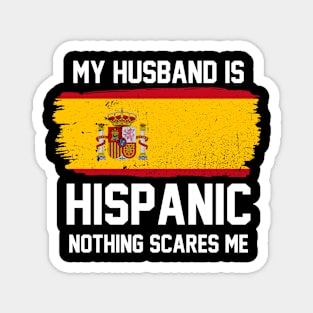 My Husband is Hispanic Nothing Scares Me Magnet