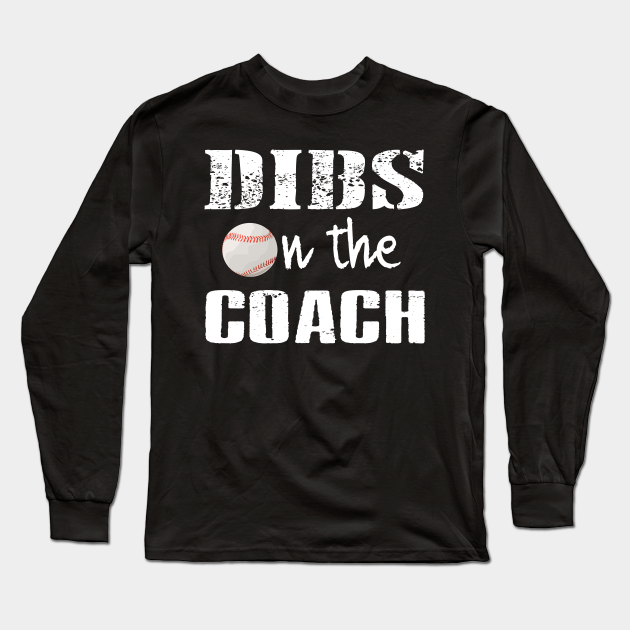 DIBS ON THE COACH FUNNY BASEBALL T-SHIRT - Dibs On The Coach - Long Sleeve  T-Shirt | TeePublic