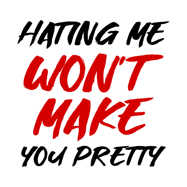Hating me won't make you pretty by colorsplash