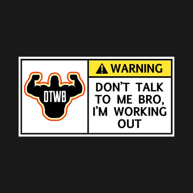 Don’t Talk to Me Bro, I’m Working Out by Do The Work Bro - DTWB