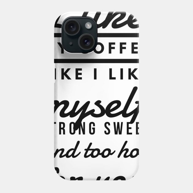 I like my coffee like I like myself Strong sweet and too hot for you Phone Case by GMAT