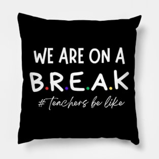 we-are-on-a-break-teachers-be-like Pillow