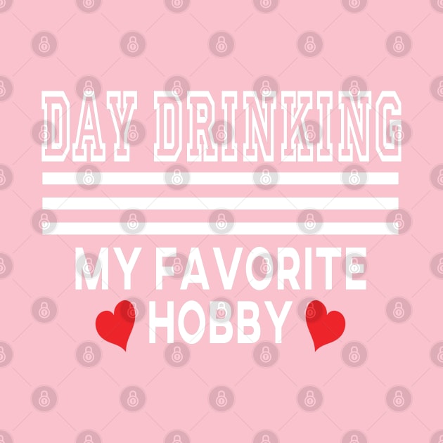 DAY DRINKING MY FAVORITE HOBBY by MarkBlakeDesigns