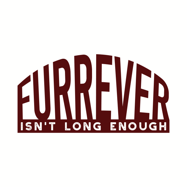 Dog Lover Furrever Isn't Long Enough by whyitsme