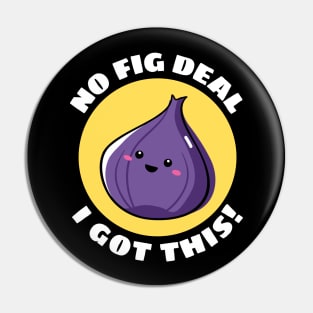 No Fig Deal I Got This | Fig Pun Pin