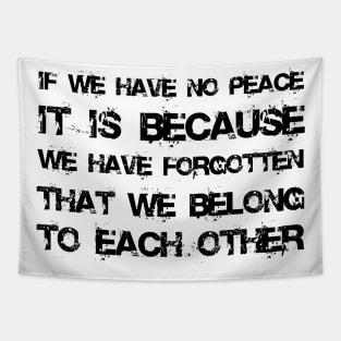 If We Have No Peace, It Is Because We Have Forgotten That We Belong To Each Other black Tapestry