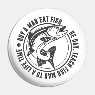 Buy a man eat fish, he day teach fish man to a life time Pin