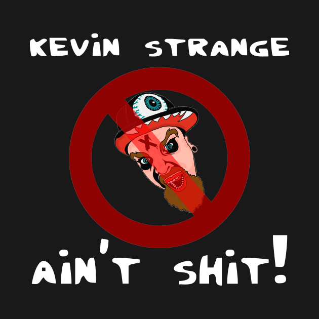 Kevin Strange Ain't Shit! T-Shirt by StrangevilleSuperStore