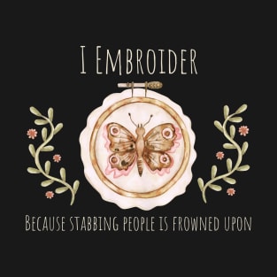 I Embroider Because Stabbing People is Frowned Upon T-Shirt