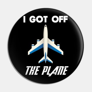 I got off the plane Pin