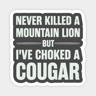 Never-Killed-A-Mountain-Lion-But-I've-Choked-A-Cougar Magnet