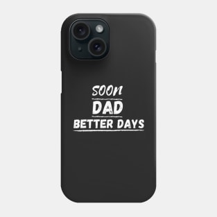 SOON DAD BETTER DAYS Phone Case